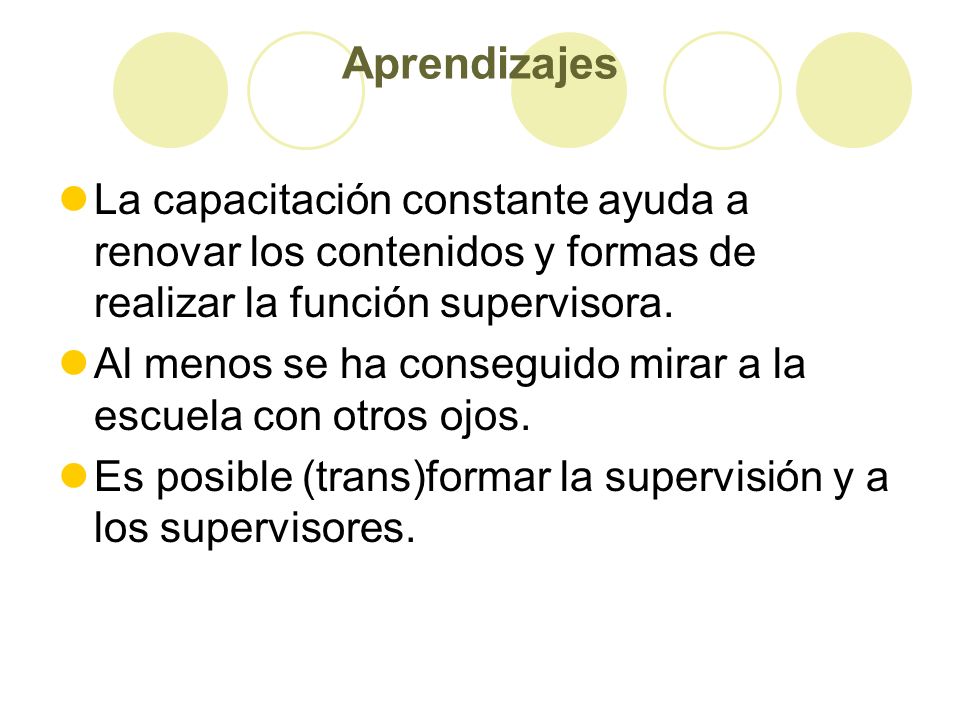 Aprendizajes La capacitación constante ayuda a renovar los contenidos y formas de realizar la función supervisora.