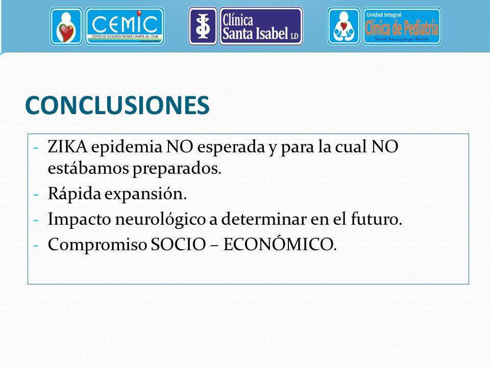 CONCLUSIONES ZIKA epidemia NO esperada y para la cual NO estábamos preparados. Rápida expansión. Impacto neurológico a determinar en el futuro.