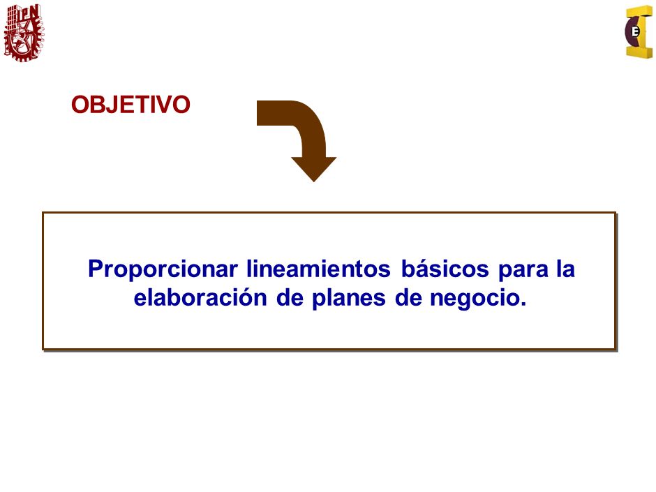 OBJETIVO Proporcionar lineamientos básicos para la elaboración de planes de negocio.