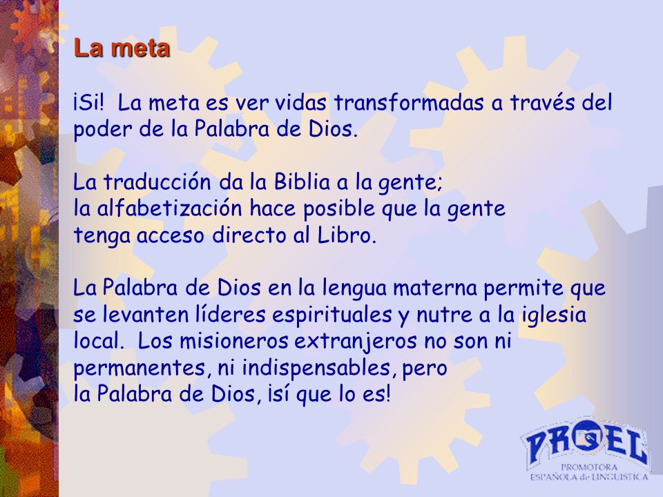 La meta ¡Si! La meta es ver vidas transformadas a través del poder de la Palabra de Dios. La traducción da la Biblia a la gente;