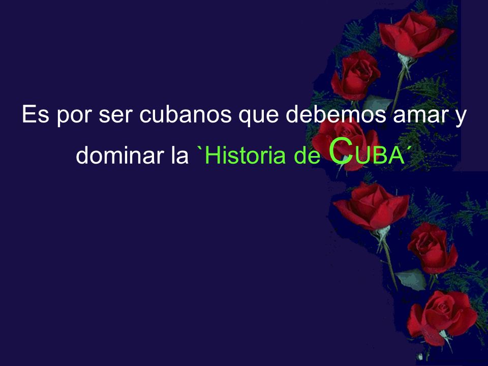 Es por ser cubanos que debemos amar y dominar la `Historia de CUBA´