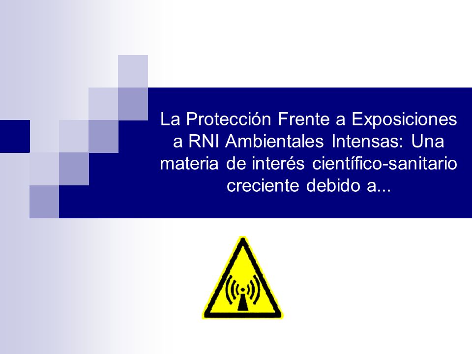 La Protección Frente a Exposiciones a RNI Ambientales Intensas: Una materia de interés científico-sanitario creciente debido a...