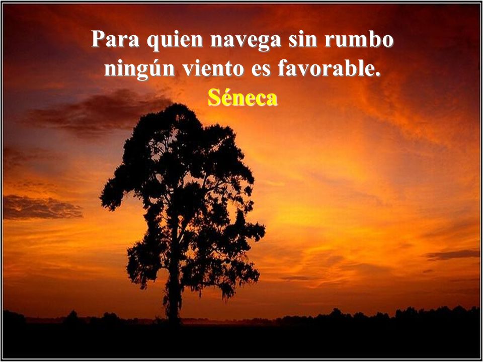 Para quien navega sin rumbo ningún viento es favorable.