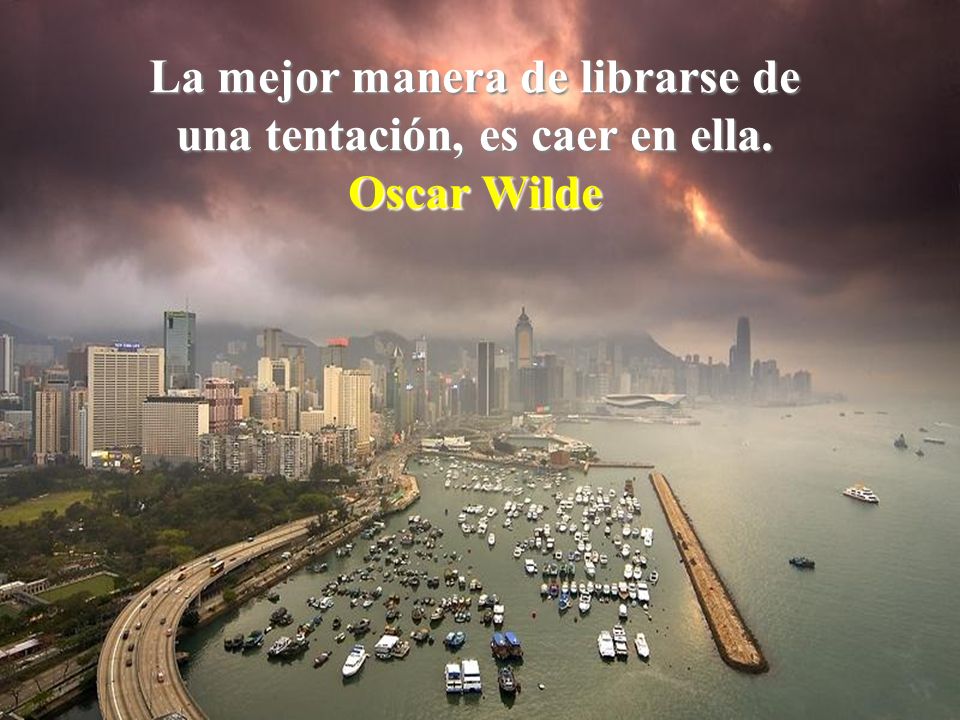 La mejor manera de librarse de una tentación, es caer en ella.