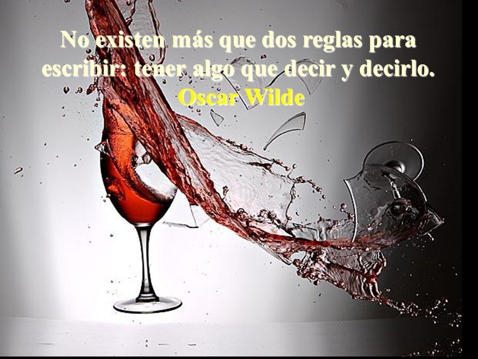 No existen más que dos reglas para escribir: tener algo que decir y decirlo.