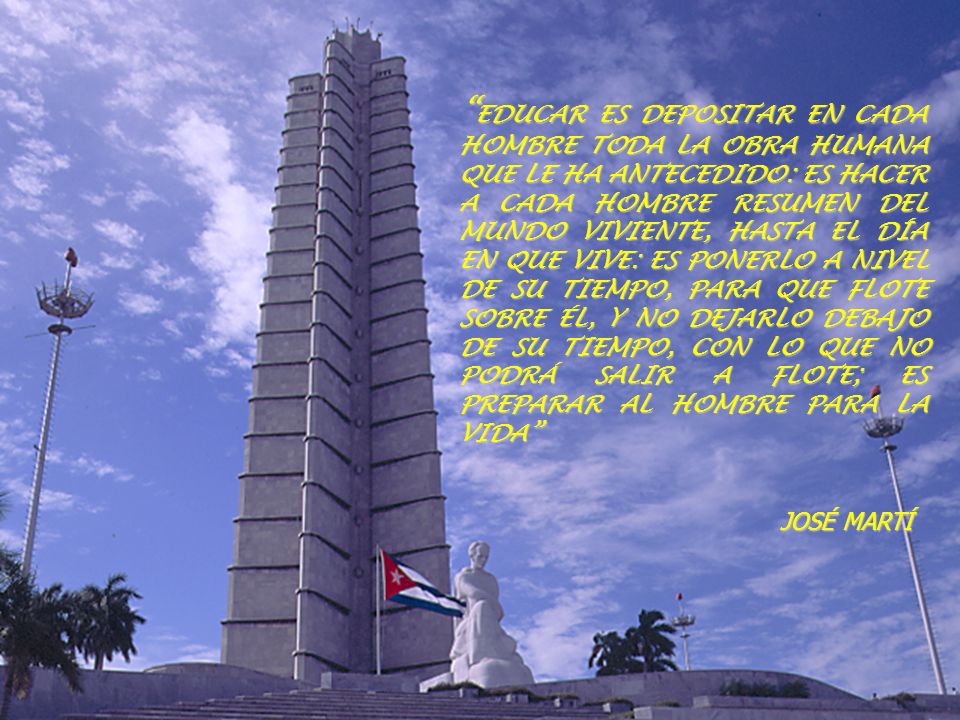 EDUCAR ES DEPOSITAR EN CADA HOMBRE TODA LA OBRA HUMANA QUE LE HA ANTECEDIDO: ES HACER A CADA HOMBRE RESUMEN DEL MUNDO VIVIENTE, HASTA EL DÍA EN QUE VIVE: ES PONERLO A NIVEL DE SU TIEMPO, PARA QUE FLOTE SOBRE ÉL, Y NO DEJARLO DEBAJO DE SU TIEMPO, CON LO QUE NO PODRÁ SALIR A FLOTE; ES PREPARAR AL HOMBRE PARA LA VIDA