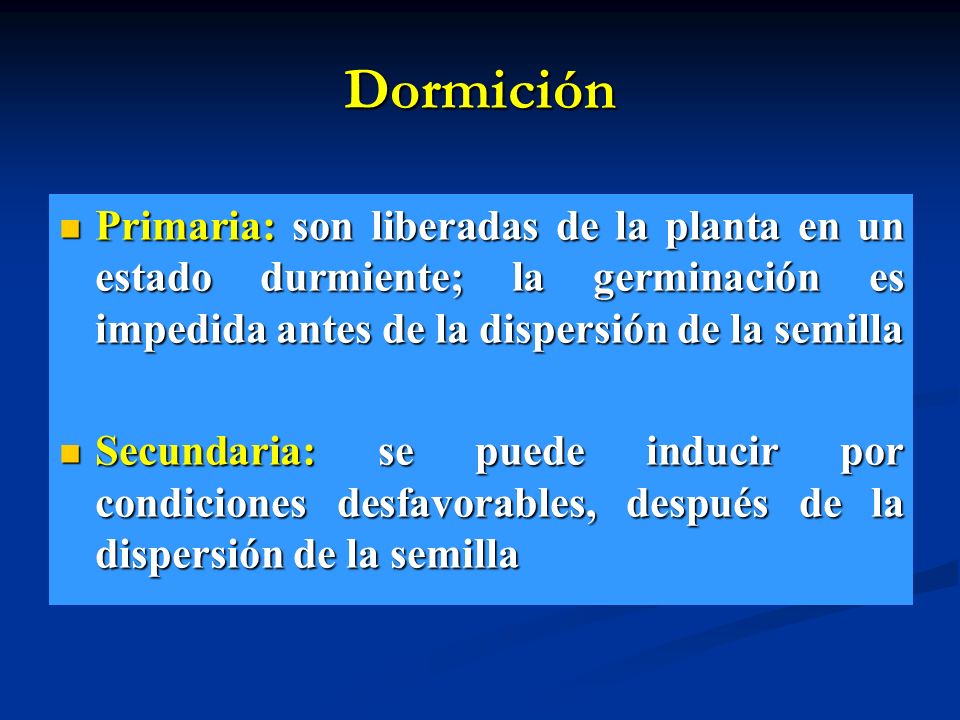 Dormición Primaria: son liberadas de la planta en un estado durmiente; la germinación es impedida antes de la dispersión de la semilla.