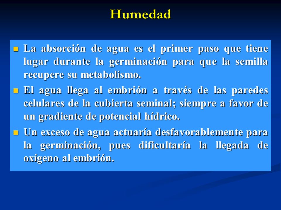Humedad La absorción de agua es el primer paso que tiene lugar durante la germinación para que la semilla recupere su metabolismo.