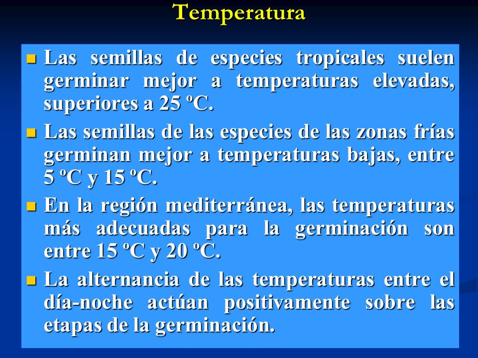 Temperatura Las semillas de especies tropicales suelen germinar mejor a temperaturas elevadas, superiores a 25 ºC.