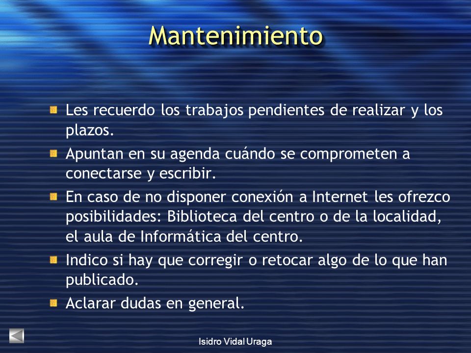 Mantenimiento Les recuerdo los trabajos pendientes de realizar y los plazos. Apuntan en su agenda cuándo se comprometen a conectarse y escribir.