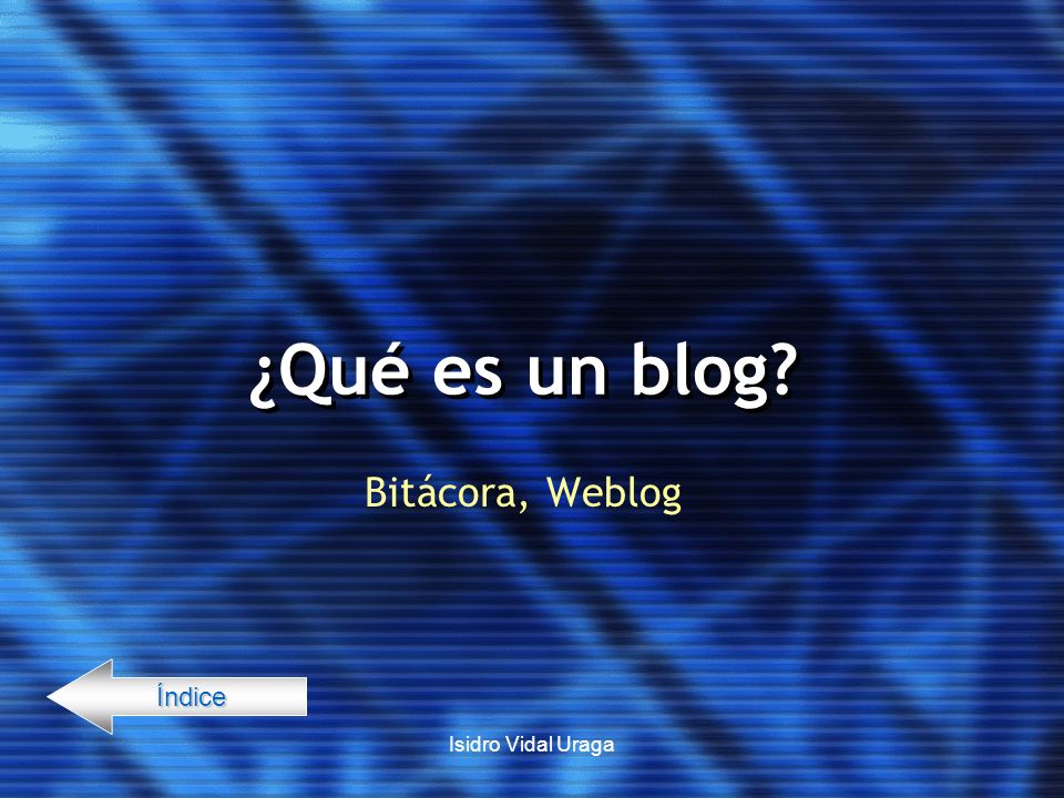 ¿Qué es un blog Bitácora, Weblog Índice Isidro Vidal Uraga