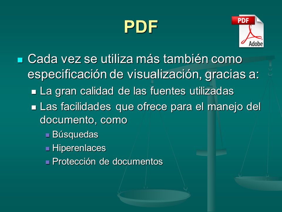 PDF Cada vez se utiliza más también como especificación de visualización, gracias a: La gran calidad de las fuentes utilizadas.