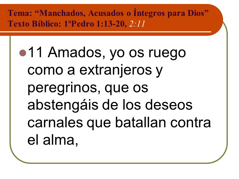 Tema: Manchados, Acusados o Íntegros para Dios Texto Bíblico: 1ªPedro 1:13-20, 2:11