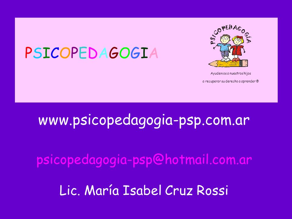 PSICOPEDAGOGIA Ayudemos a nuestros hijos. a recuperar su derecho a aprender ®