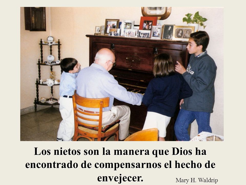 Los nietos son la manera que Dios ha encontrado de compensarnos el hecho de envejecer.