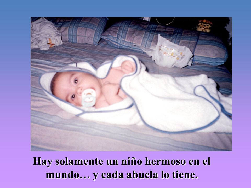 Hay solamente un niño hermoso en el mundo… y cada abuela lo tiene.