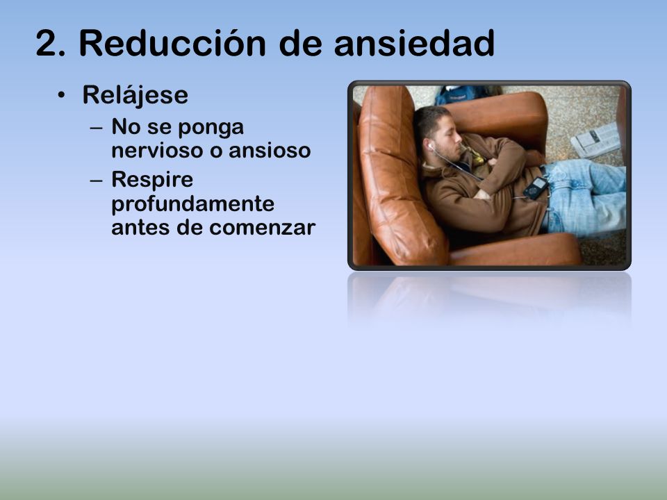 2. Reducción de ansiedad Relájese No se ponga nervioso o ansioso