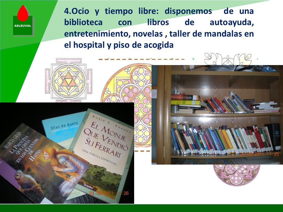 4.Ocio y tiempo libre: disponemos de una biblioteca con libros de autoayuda, entretenimiento, novelas , taller de mandalas en el hospital y piso de acogida