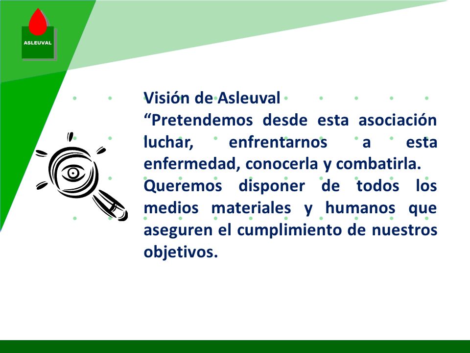 Visión de Asleuval Pretendemos desde esta asociación luchar, enfrentarnos a esta enfermedad, conocerla y combatirla.