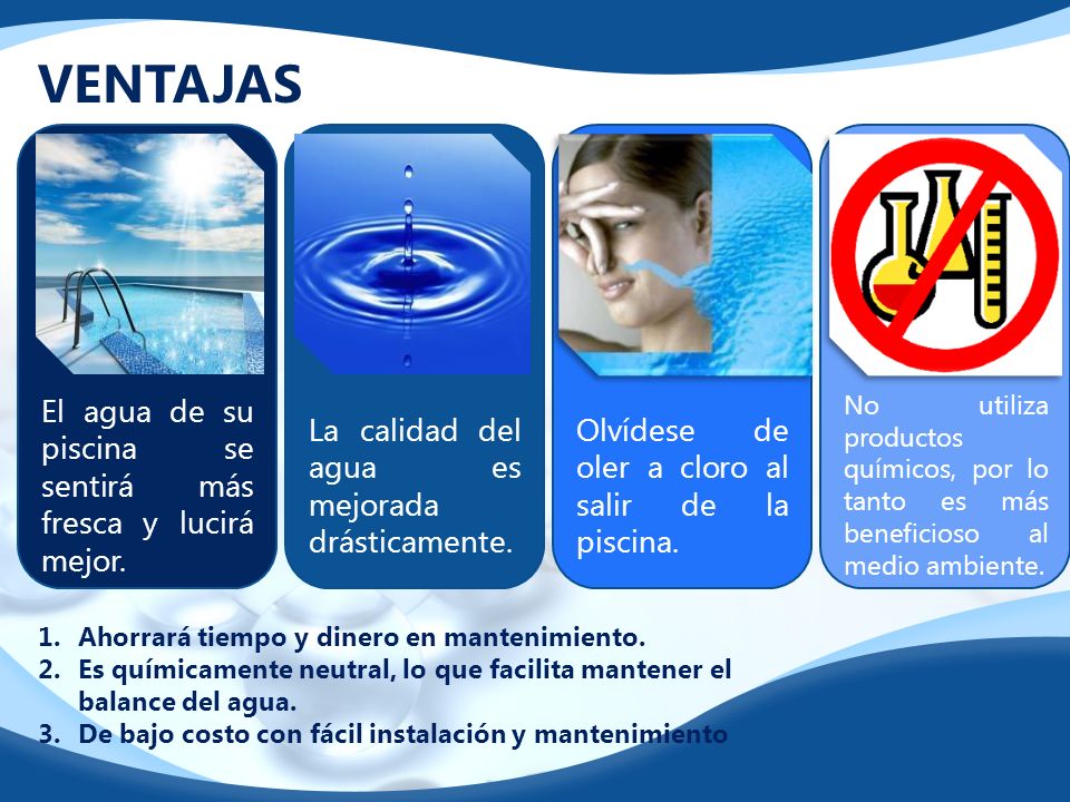 VENTAJAS . El agua de su piscina se sentirá más fresca y lucirá mejor.