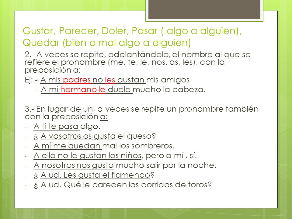 Gustar, Parecer, Doler, Pasar ( algo a alguien), Quedar (bien o mal algo a alguien)