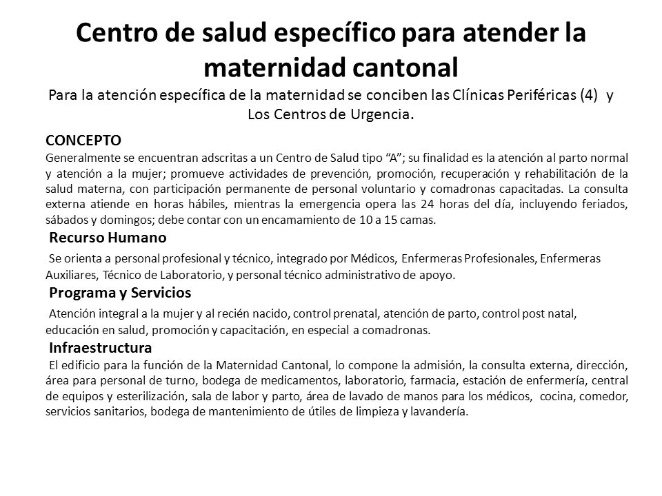 Centro de salud específico para atender la maternidad cantonal Para la atención específica de la maternidad se conciben las Clínicas Periféricas (4) y Los Centros de Urgencia.