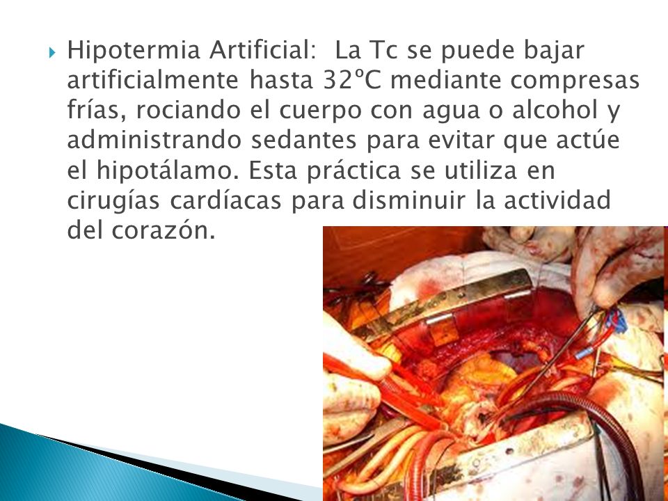 Hipotermia Artificial: La Tc se puede bajar artificialmente hasta 32ºC mediante compresas frías, rociando el cuerpo con agua o alcohol y administrando sedantes para evitar que actúe el hipotálamo.