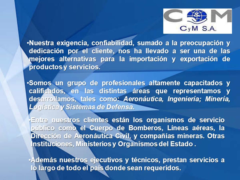 Nuestra exigencia, confiabilidad, sumado a la preocupación y dedicación por el cliente, nos ha llevado a ser una de las mejores alternativas para la importación y exportación de productos y servicios.
