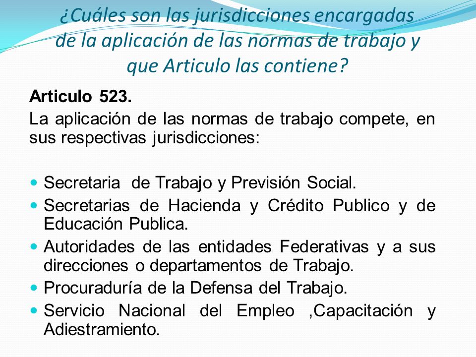 ¿Cuáles son las jurisdicciones encargadas de la aplicación de las normas de trabajo y que Articulo las contiene