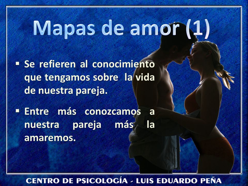 Mapas de amor (1) Se refieren al conocimiento que tengamos sobre la vida de nuestra pareja.