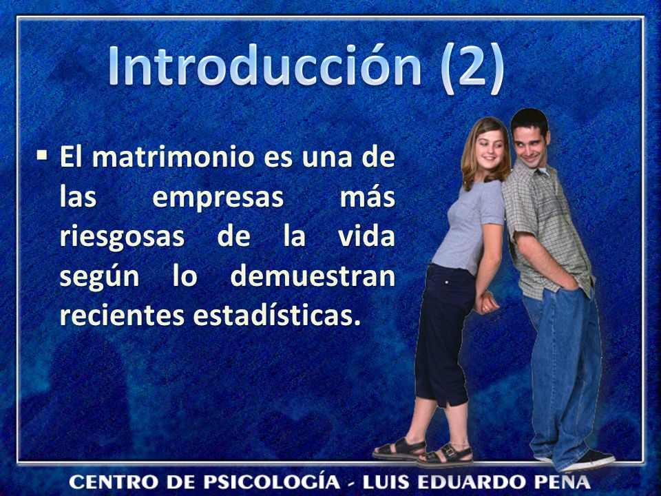 Introducción (2) El matrimonio es una de las empresas más riesgosas de la vida según lo demuestran recientes estadísticas.