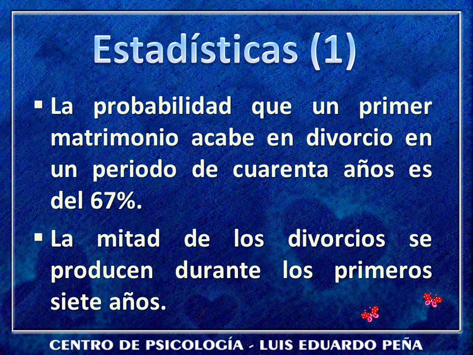 Estadísticas (1) La probabilidad que un primer matrimonio acabe en divorcio en un periodo de cuarenta años es del 67%.