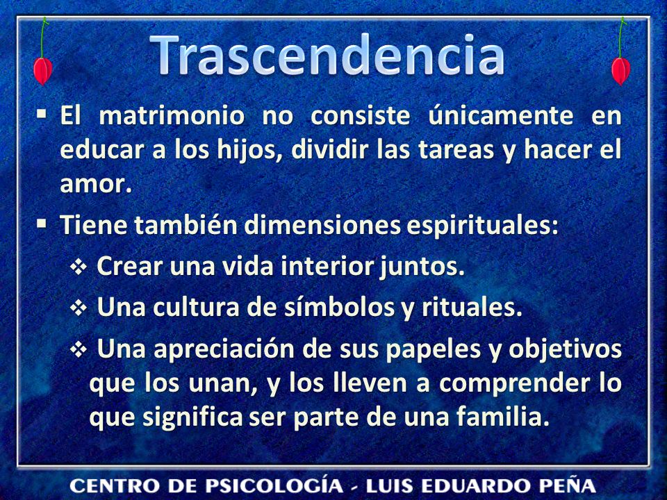Trascendencia El matrimonio no consiste únicamente en educar a los hijos, dividir las tareas y hacer el amor.