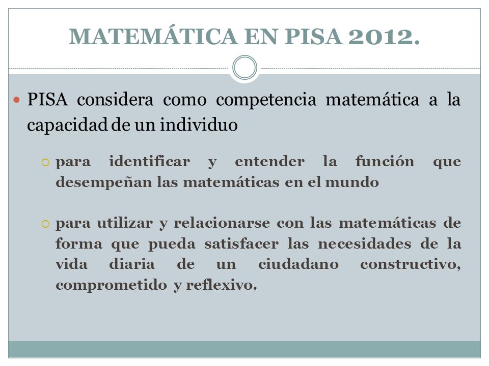 MATEMÁTICA EN PISA PISA considera como competencia matemática a la capacidad de un individuo.