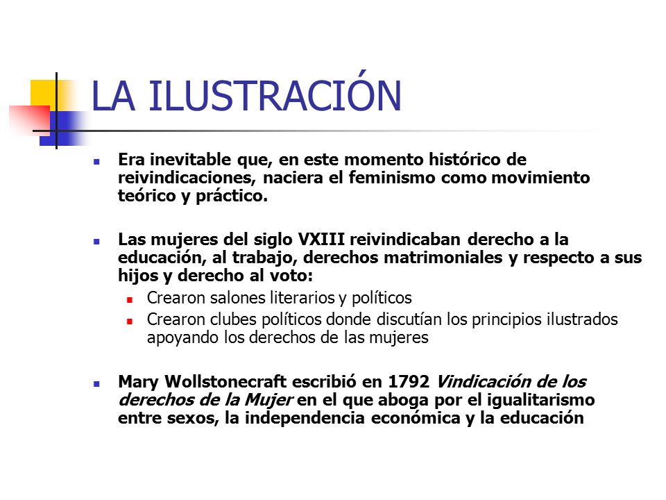 LA ILUSTRACIÓN Era inevitable que, en este momento histórico de reivindicaciones, naciera el feminismo como movimiento teórico y práctico.