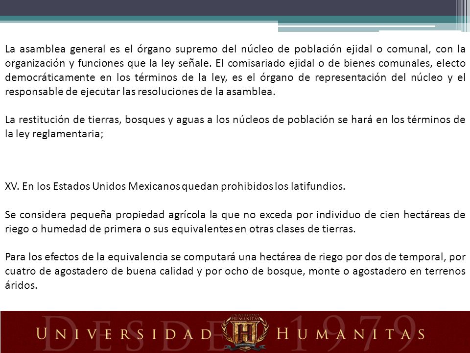 La asamblea general es el órgano supremo del núcleo de población ejidal o comunal, con la organización y funciones que la ley señale. El comisariado ejidal o de bienes comunales, electo democráticamente en los términos de la ley, es el órgano de representación del núcleo y el responsable de ejecutar las resoluciones de la asamblea.
