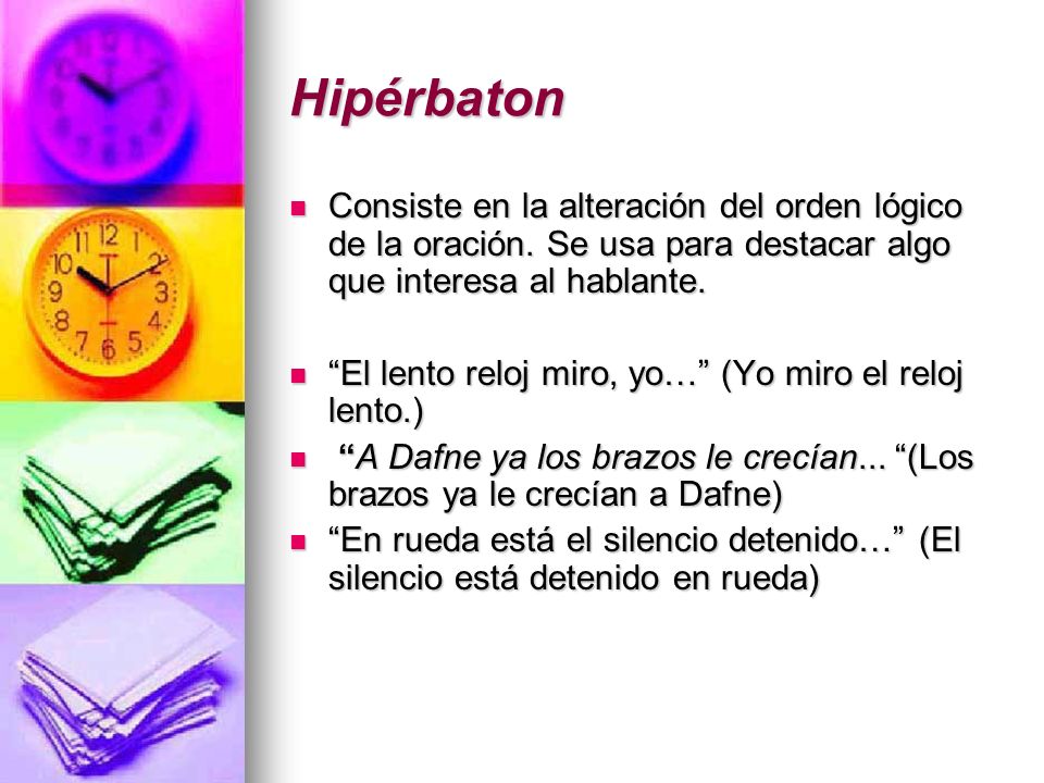 Hipérbaton Consiste en la alteración del orden lógico de la oración. Se usa para destacar algo que interesa al hablante.