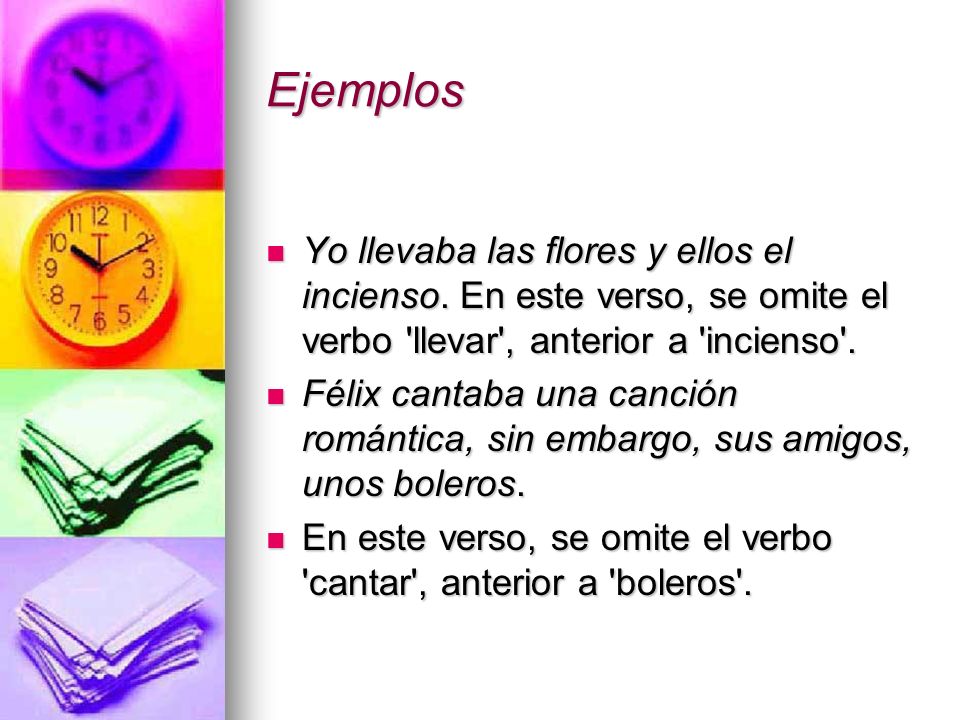 Ejemplos Yo llevaba las flores y ellos el incienso. En este verso, se omite el verbo llevar , anterior a incienso .