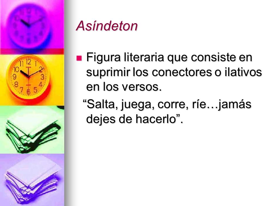 Asíndeton Figura literaria que consiste en suprimir los conectores o ilativos en los versos.