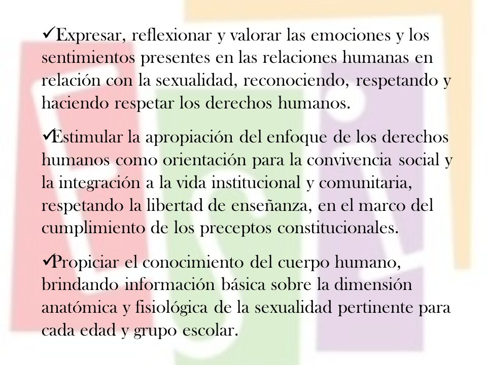 Expresar, reflexionar y valorar las emociones y los sentimientos presentes en las relaciones humanas en relación con la sexualidad, reconociendo, respetando y haciendo respetar los derechos humanos.
