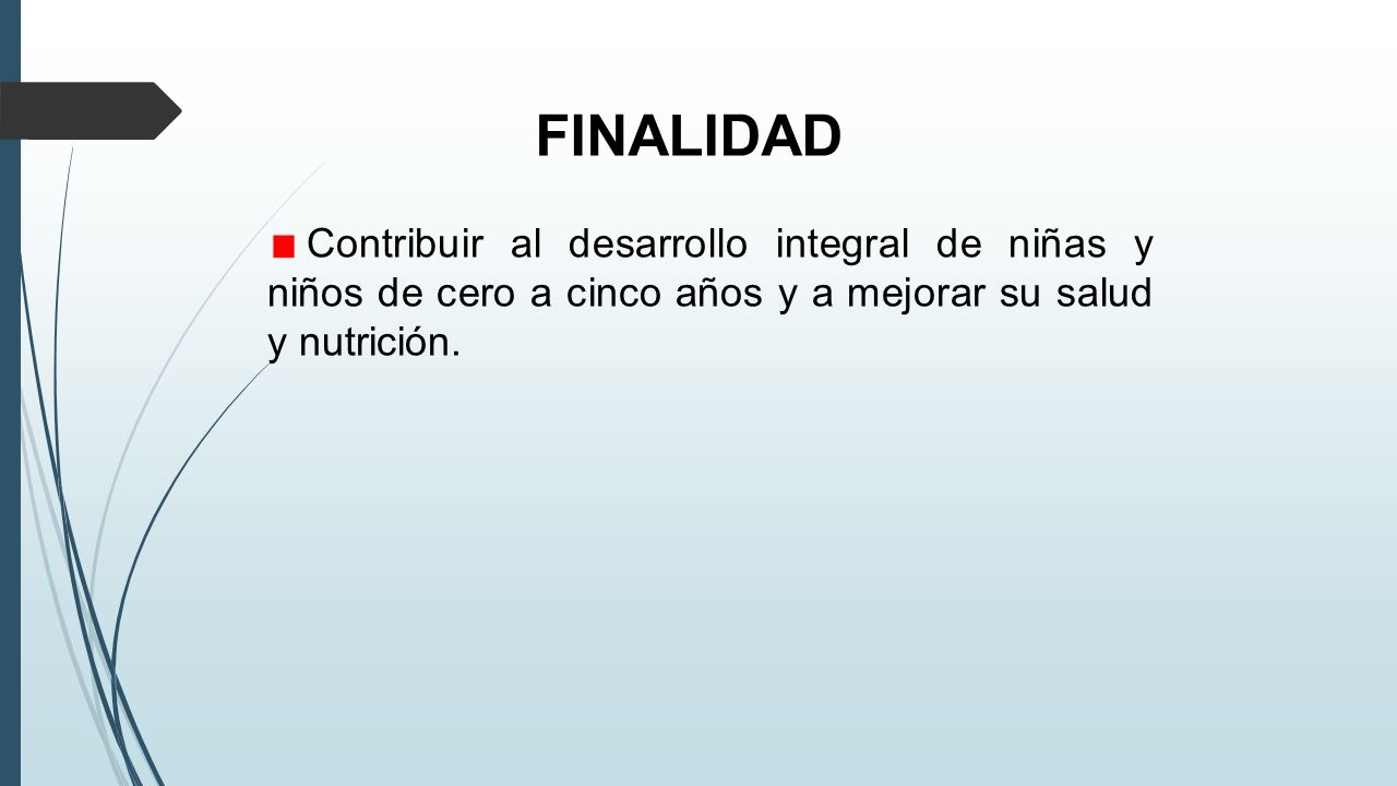 FINALIDAD Contribuir al desarrollo integral de niñas y niños de cero a cinco años y a mejorar su salud y nutrición.