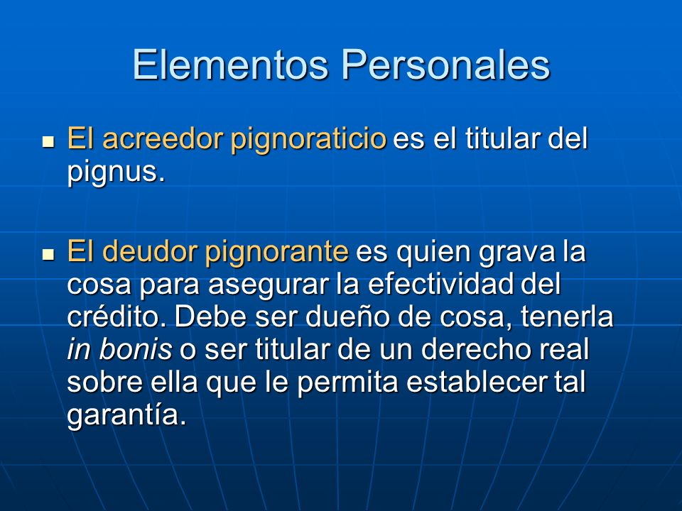 Elementos Personales El acreedor pignoraticio es el titular del pignus.