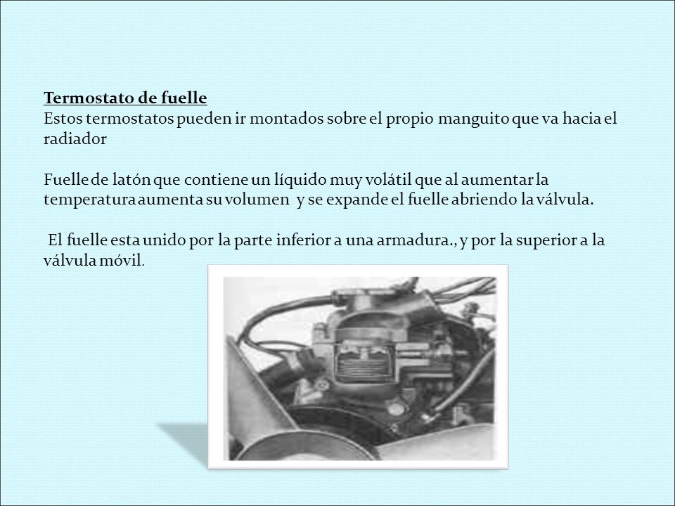 Termostato de fuelle Estos termostatos pueden ir montados sobre el propio manguito que va hacia el radiador.
