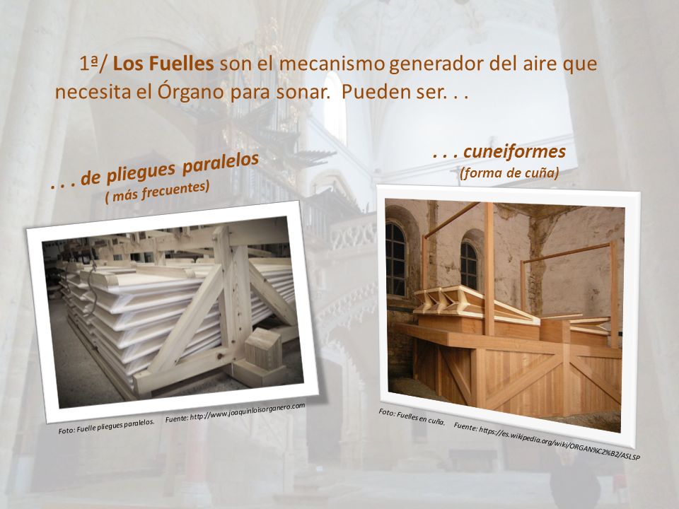1ª/ Los Fuelles son el mecanismo generador del aire que necesita el Órgano para sonar. Pueden ser. . .