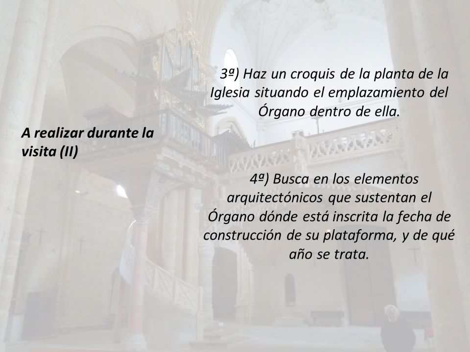 3ª) Haz un croquis de la planta de la Iglesia situando el emplazamiento del Órgano dentro de ella. 4ª) Busca en los elementos arquitectónicos que sustentan el Órgano dónde está inscrita la fecha de construcción de su plataforma, y de qué año se trata.