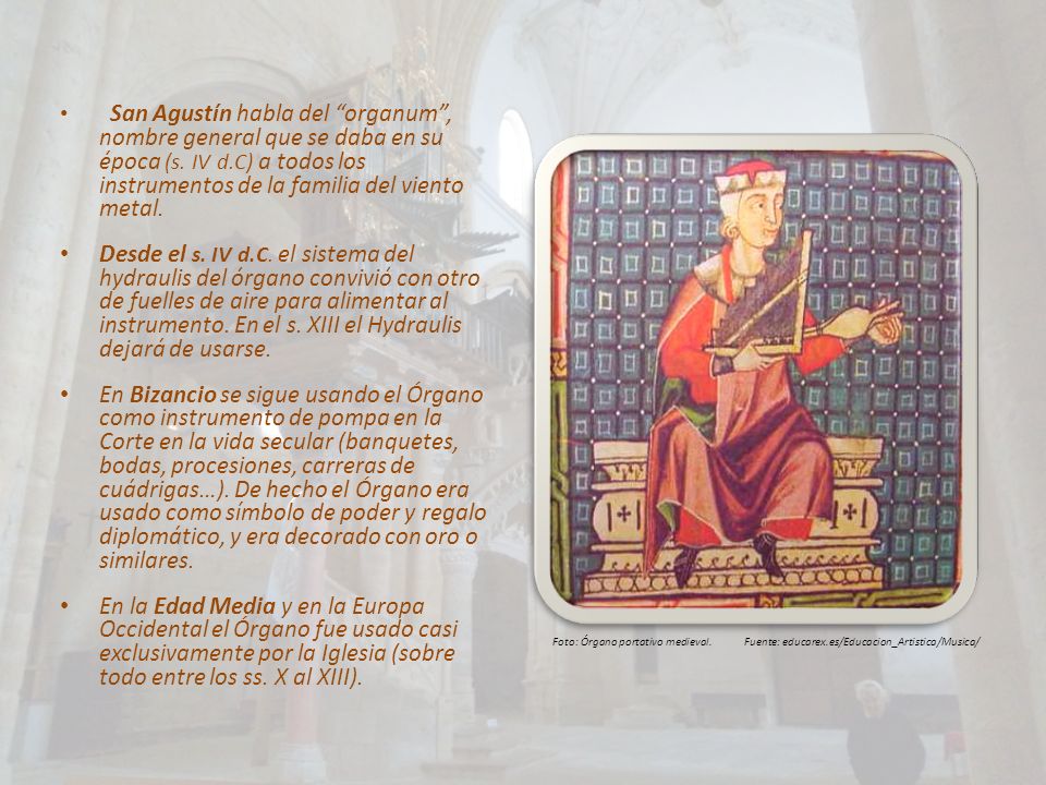 San Agustín habla del organum , nombre general que se daba en su época (s. IV d.C) a todos los instrumentos de la familia del viento metal.