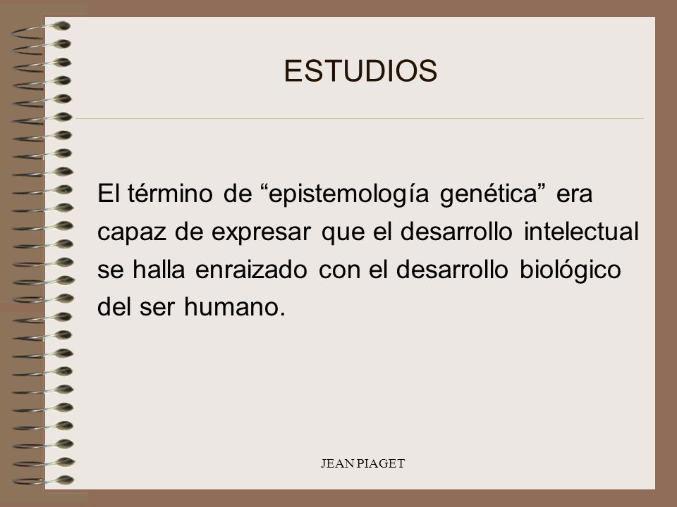 ESTUDIOS El término de epistemología genética era