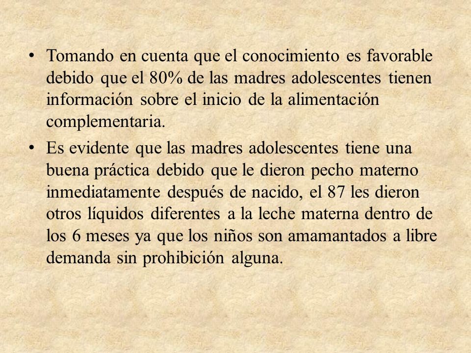 Tomando en cuenta que el conocimiento es favorable debido que el 80% de las madres adolescentes tienen información sobre el inicio de la alimentación complementaria.