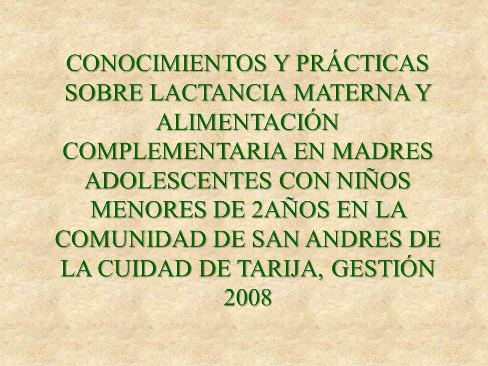 CONOCIMIENTOS Y PRÁCTICAS SOBRE LACTANCIA MATERNA Y ALIMENTACIÓN COMPLEMENTARIA EN MADRES ADOLESCENTES CON NIÑOS MENORES DE 2AÑOS EN LA COMUNIDAD DE SAN ANDRES DE LA CUIDAD DE TARIJA, GESTIÓN 2008