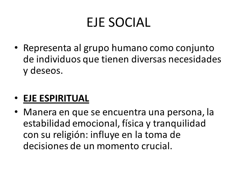 EJE SOCIAL Representa al grupo humano como conjunto de individuos que tienen diversas necesidades y deseos.